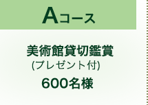Aコース 美術館貸切鑑賞(プレゼント付)600名様